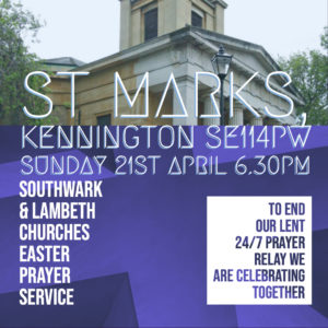 Easter Prayer Service To conclude 24/7 Lent Prayer Relay with Southwark & Lambeth Churches @ St Marks